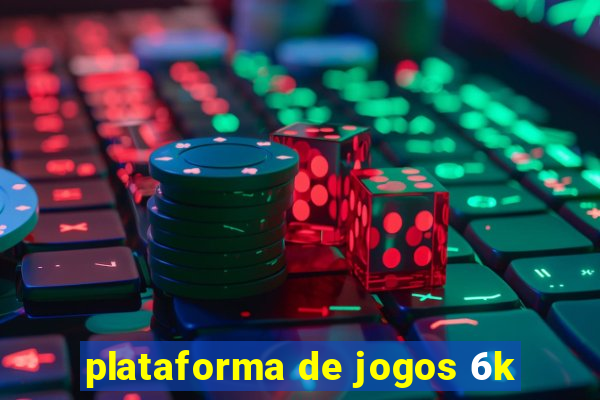 plataforma de jogos 6k